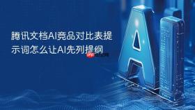 腾讯文档ai竞品对比表提示词怎么让ai先列提纲
