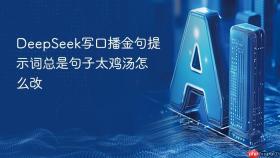 deepseek写口播金句提示词总是句子太鸡汤怎么改