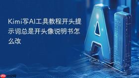 Kimi写AI工具教程开头提示词总是开头像说明书怎么改