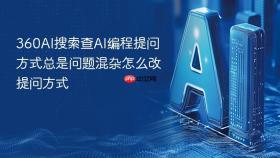 360ai搜索查ai编程提问方式总是问题混杂怎么改提问方式