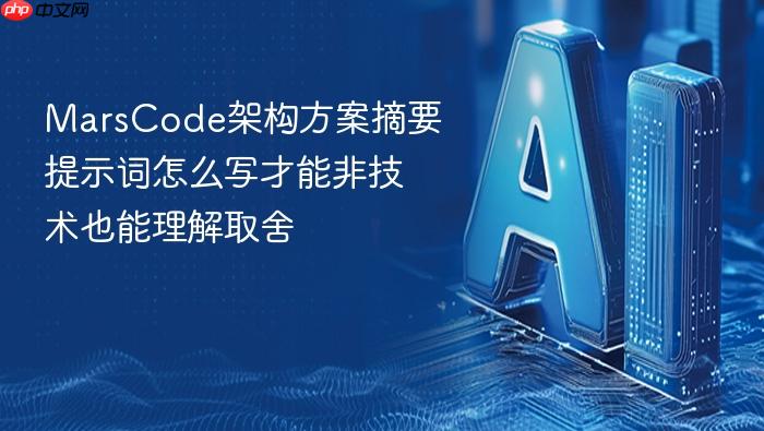 marscode架构方案摘要提示词怎么写才能非技术也能理解取舍