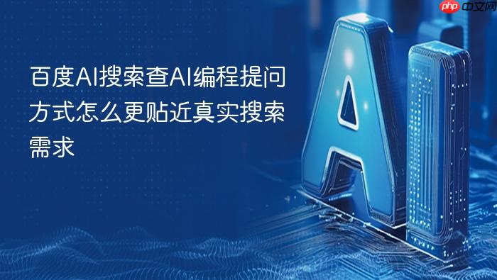 百度ai搜索查ai编程提问方式怎么更贴近真实搜索需求
