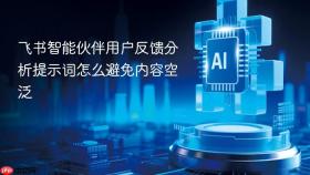 飞书智能伙伴用户反馈分析提示词怎么避免内容空泛
