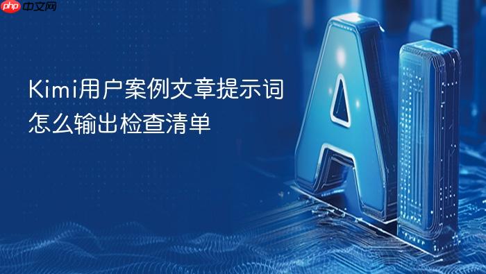 kimi用户案例文章提示词怎么输出检查清单