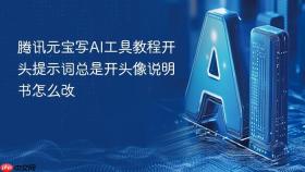 腾讯元宝写ai工具教程开头提示词总是开头像说明书怎么改