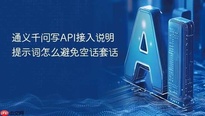 通义千问写api接入说明提示词怎么避免空话套话