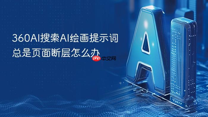 360ai搜索ai绘画提示词总是页面断层怎么办