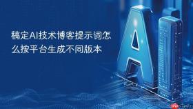 稿定ai技术博客提示词怎么按平台生成不同版本