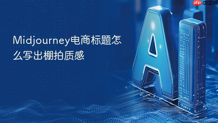 midjourney电商标题怎么写出棚拍质感