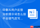 印象AI用户反馈分析提示词怎么按平台语气改写