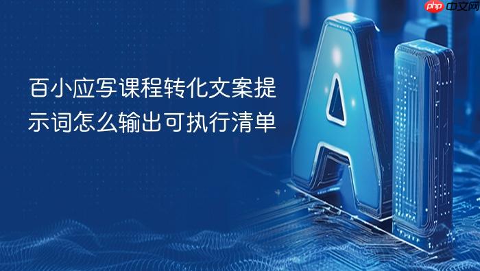 百小应写课程转化文案提示词怎么输出可执行清单