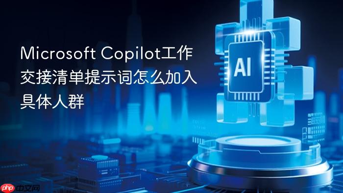 microsoft copilot工作交接清单提示词怎么加入具体人群