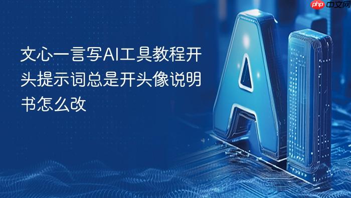 文心一言写ai工具教程开头提示词总是开头像说明书怎么改