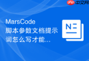MarsCode脚本参数文档提示词怎么写才能参数含义一眼懂