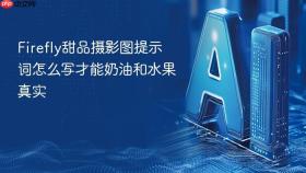 firefly甜品摄影图提示词怎么写才能奶油和水果真实