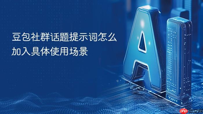 豆包社群话题提示词怎么加入具体使用场景