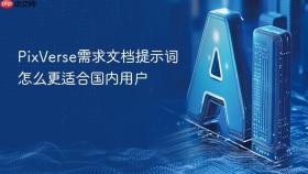 PixVerse需求文档提示词怎么更适合国内用户
