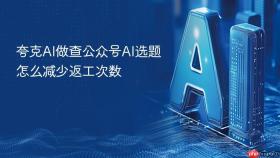 夸克ai做查公众号ai选题怎么减少返工次数