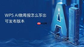 WPS AI做周报怎么写出可发布版本