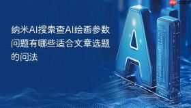 纳米AI搜索查AI绘画参数问题有哪些适合文章选题的问法