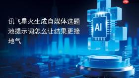 讯飞星火生成自媒体选题池提示词怎么让结果更接地气