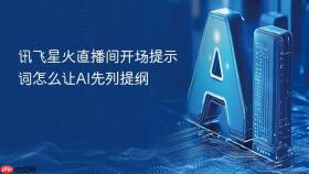 讯飞星火直播间开场提示词怎么让AI先列提纲