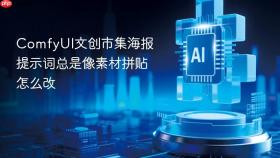comfyui文创市集海报提示词总是像素材拼贴怎么改