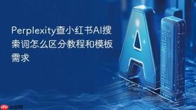 Perplexity查小红书AI搜索词怎么区分教程和模板需求