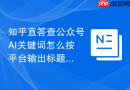 知乎直答查公众号AI关键词怎么按平台输出标题