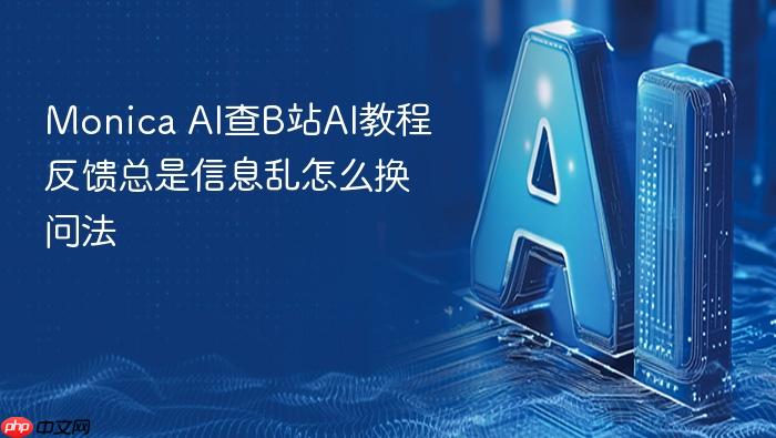 monica ai查b站ai教程反馈总是信息乱怎么换问法