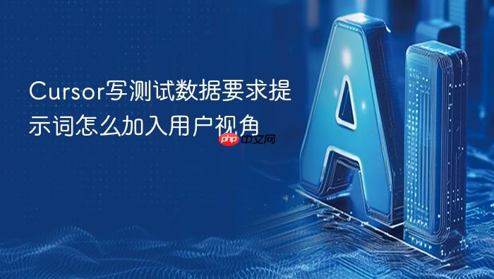 cursor写测试数据要求提示词怎么加入用户视角