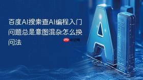 百度AI搜索查AI编程入门问题总是意图混杂怎么换问法