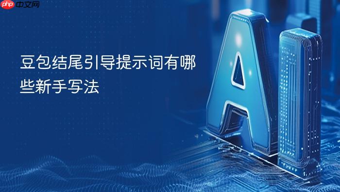 豆包结尾引导提示词有哪些新手写法