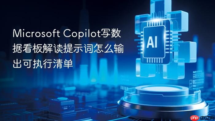 microsoft copilot写数据看板解读提示词怎么输出可执行清单