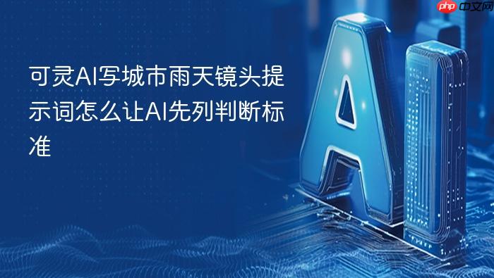 可灵ai写城市雨天镜头提示词怎么让ai先列判断标准