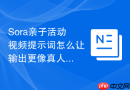 Sora亲子活动视频提示词怎么让输出更像真人经验