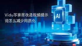 vidu写家居改造视频提示词怎么减少同质化