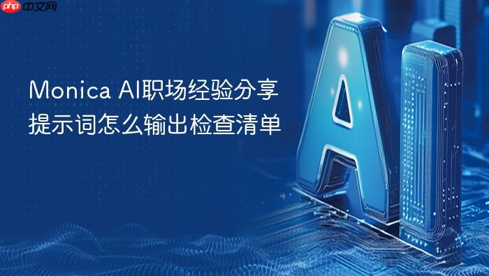monica ai职场经验分享提示词怎么输出检查清单