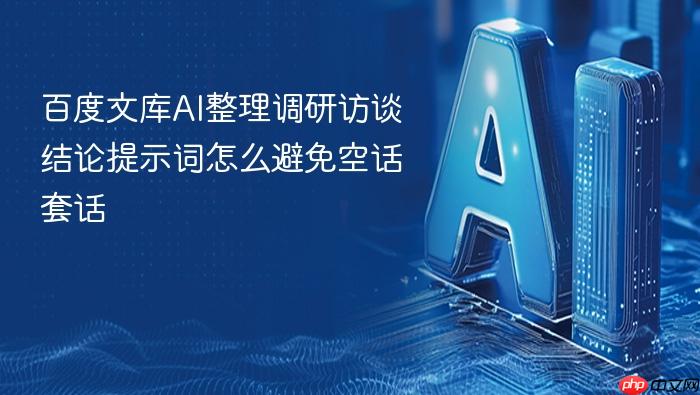 百度文库ai整理调研访谈结论提示词怎么避免空话套话
