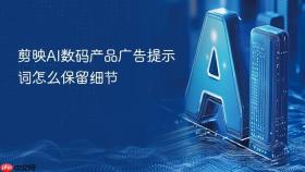 剪映ai数码产品广告提示词怎么保留细节