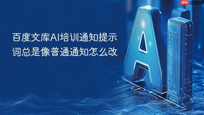 百度文库ai培训通知提示词总是像普通通知怎么改