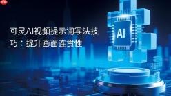 可灵AI视频提示词写法技巧：提升画面连贯性
