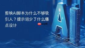 剪映ai脚本为什么不够吸引人？提示词少了什么爆点设计