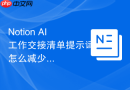 Notion AI工作交接清单提示词怎么减少同款表达