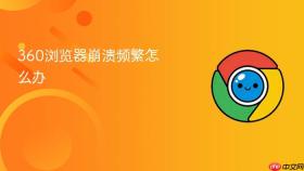 360浏览器崩溃频繁怎么办
