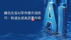 腾讯元宝ai写作提示词技巧:快速生成高质量内容