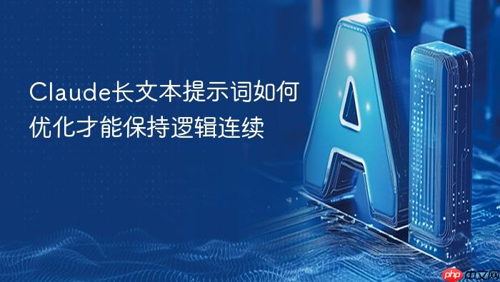 claude长文本提示词如何优化才能保持逻辑连续