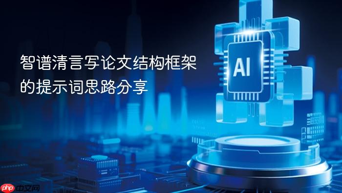 智谱清言写论文结构框架的提示词思路分享