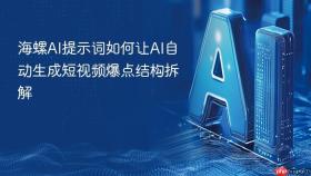 海螺ai提示词如何让ai自动生成短视频爆点结构拆解