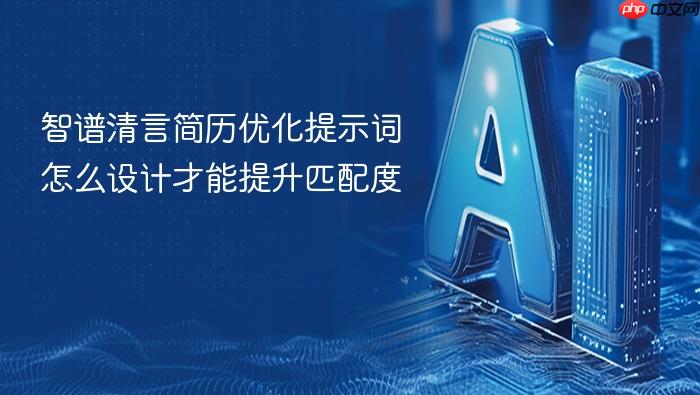 智谱清言简历优化提示词怎么设计才能提升匹配度
